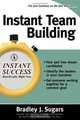 Instant Team Building (Instant Success), Bradley J Sugars, Brad Sugars 