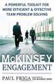 The McKinsey Engagement: A Powerful Toolkit For More Efficient and Effective Team Problem Solving, Paul N. Friga 