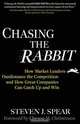 Chasing the Rabbit: How Market Leaders Outdistance the Competition and How Great Companies Can Catch Up and Win, Foreword by Clay Christensen, Steven Spear 