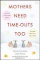 Mothers Need Time-Outs, Too, Susan Callahan, Anne Nolen, Katrin Schumann 