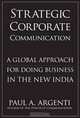Strategic Corporate Communications: A Global Approach for Doing Business in the New India, Paul A. Argenti 
