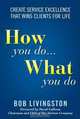 How You Do... What You Do: Create Service Excellence That Wins Clients For Life, Bob Livingston 