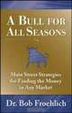 A Bull for All Seasons: Main Street Strategies for Finding the Money in Any Market, Dr. Bob Froehlich 