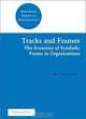 Tracks and Frames : The Economy of Symbolic Forms in Organizations (Advanced Series in Management), 