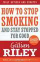 How to Stop Smoking and Stay Stopped for Good, Gillian Riley 
