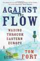 Against the Flow: Wading Through Eastern Europe, Tom Fort 