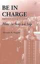 Be in Charge: A Leadership Manual : How to Stay on Top, 