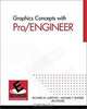 Graphics Concepts with Pro/ENGINEER, Richard M. Lueptow, Jim Steger, Michael T. Snyder 