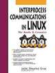 Interprocess Communications in Linux: The Nooks and Crannies, John Shapley Gray 