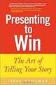 Presenting to Win: The Art of Telling Your Story, Jerry Weissman 