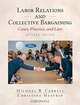 Labor Relations and Collective Bargaining: Cases , Practice, and Law, Seventh Edition, Michael R. Carrell, Christina Heavrin 