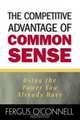 The Competitive Advantage of Common Sense: Using the Power You Already Have, Fergus O