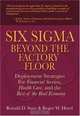 Six Sigma Beyond the Factory Floor : Deployment Strategies for Financial Services, Health Care, and the Rest of the Real Economy, Ron D. Snee 