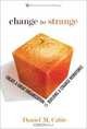 Change to Strange: Create a Great Organization by Building a Strange Workforce, Daniel M. Cable 