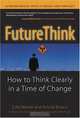 FutureThink: How to Think Clearly in a Time of Change, Edie Weiner, Arnold Brown 