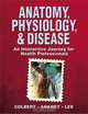 Anatomy, Physiology, & Disease: An Interactive Journey for Health Professionals, Bruce J. Colbert, Jeff J. Ankney 