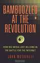 Bamboozled at the Revolution: How Big Media Lost Billions in the Battle for the Internet, John Motavalli 