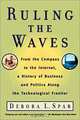 Ruling the Waves: From the Compass to the Internet, a History of Business and Politics along the Technological Frontier, Debora L. Spar 