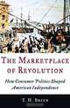 The Marketplace of Revolution: How Consumer Politics Shaped American Independence, T. H. Breen 