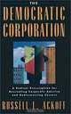 The Democratic Corporation: A Radical Prescription for Recreating Corporate America and Rediscovering Success, Russell L. Ackoff 