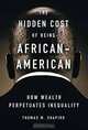 The Hidden Cost of Being African American: How Wealth Perpetuates Inequality, Thomas M. Shapiro 