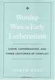 Worship Wars in Early Lutheranism: Choir, Congregation, and Three Centuries of Conflict, Joseph Herl 