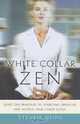 White Collar Zen: Using Zen Principles to Overcome Obstacles and Achieve Your Career Goals, Steven Heine 