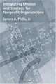 Integrating Mission And Strategy For Nonprofit Organizations, James A., Jr. Phills 