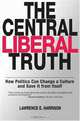 The Central Liberal Truth: How Politics Can Change a Culture and Save It from Itself, Lawrence E. Harrison 