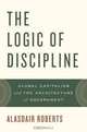 The Logic of Discipline. Global Capitalism and the Architecture of Government, Alasdair Roberts 