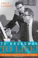 To Broadway, To Life!: The Musical Theater of Bock and Harnick (Broadway Legacies), Philip Lambert 