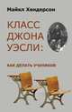 Класс Джона Уэсли. Как делать учеников, Хендерсон Майкл 