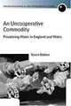 An Uncooperative Commodity: Privatizing Water in England and Wales (Oxford Geographical and Environmental Studies Series), Karen J. Bakker 