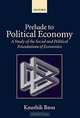 Prelude to Political Economy: A Study of the Social and Political Foundations of Economics, Kaushik Basu 