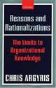Reasons and Rationalizations: The Limits to Organizational Knowledge, Chris Argyris 