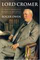 Lord Cromer: Victorian Imperialist, Edwardian Proconsul, Roger Owen 