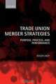 Trade Union Merger Strategies: Purpose, Process, and Performance, Roger Undy 