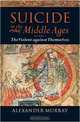 Suicide in the Middle Ages: Volume 1: The Violent Against Themselves, Alexander Murray 