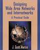 Designing Wide Area Networks and Internetworks: A Practical Guide., J. Scott Marcus 
