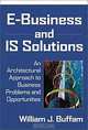 E-Business and IS Solutions: An Architectural Approach to Business Problems and Opportunities, William J. Buffam 