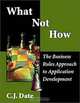 What Not How: The Business Rules Approach to Application Development, C. J. Date 