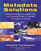Metadata Solutions: Using Metamodels, Repositories, XML, and Enterprise Portals to Generate Information on Demand, Adrienne Tannenbaum 