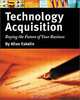 Technology Acquisition: Buying the Future of Your Business, Allen Eskelin 