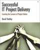 Successful IT Project Delivery: Learning the Lessons of Project Failure, David Yardley 