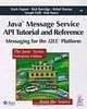 Java Message Service API Tutorial and Reference: Messaging for the J2EE Platform, Mark Hapner, Rich Burridge, Rahul Sharma, Joseph Fialli, Kim Haase 