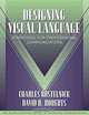 Designing Visual Language: Strategies for Professional Communicators (Part of the Allyn & Bacon Series in Technical Communication), Charles Kostelnick, David D. Roberts 