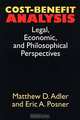 Cost-Benefit Analysis: Legal, Economic, and Philosophical Perspectives, Matthew D. Adler, Eric A. Posner 