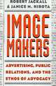 Image Makers: Advertising, Public Relations, and the Ethos of Advocacy, Robert Jackall, Janice M. Hirota 