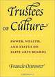 Trustees of Culture: Power, Wealth, and Status on Elite Arts Boards, Francie Ostrower 