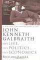 John Kenneth Galbraith: His Life, His Politics, His Economics, Richard Parker 